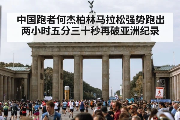 中国跑者何杰柏林马拉松强势跑出两小时五分三十秒再破亚洲纪录